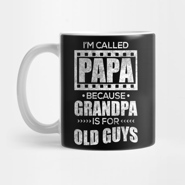 I'm Called Papa Because Grandpa Is For Old Guys by TeeMaruf